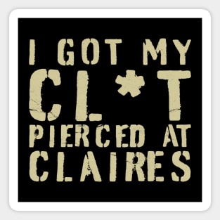 I Got My Cl*t Pierced At Claires Magnet